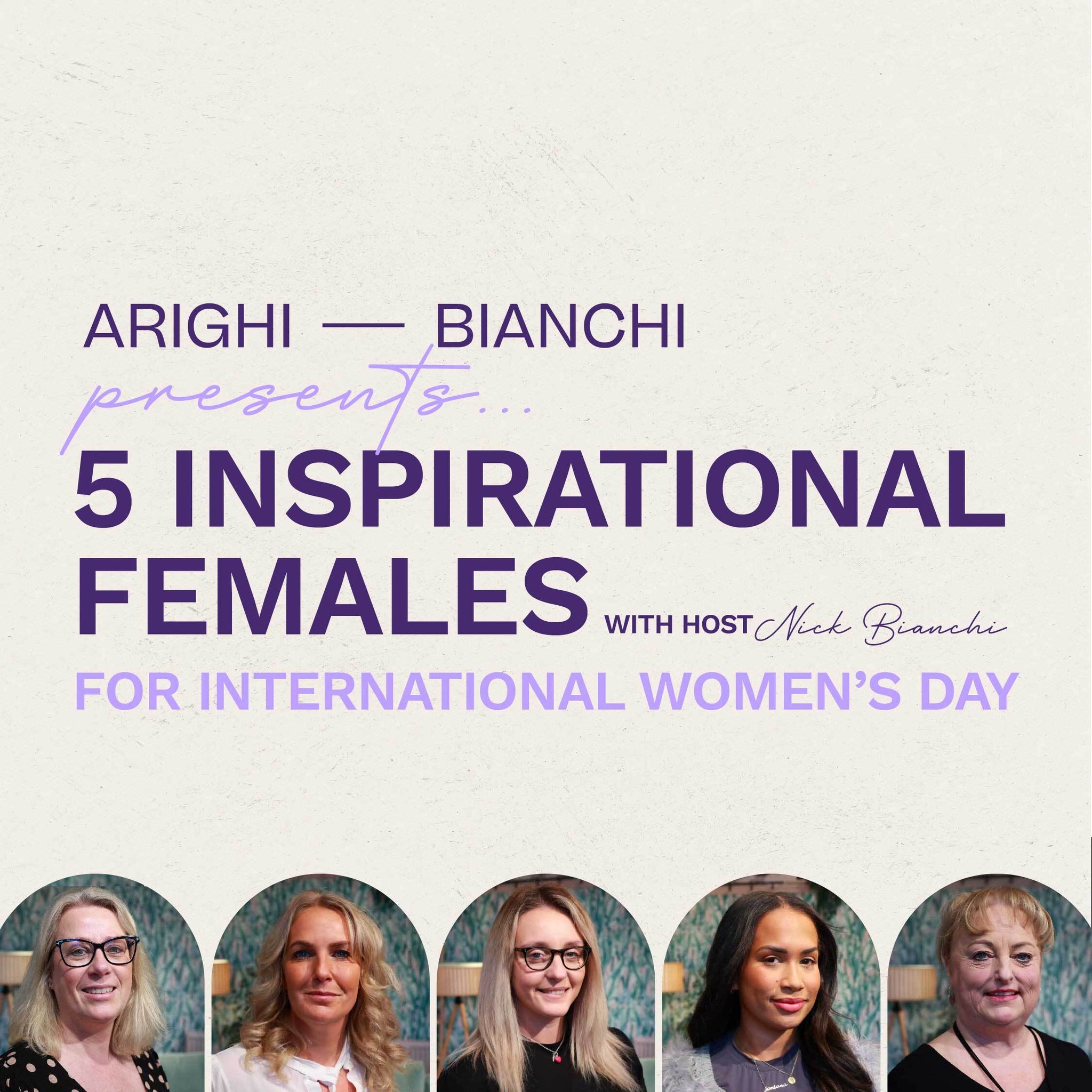 Arighi Bianchi Presents... 5 Inspirational Females for International Women's Day with host Nick Bianchi